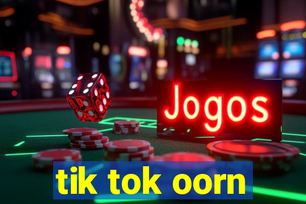 tik tok oorn